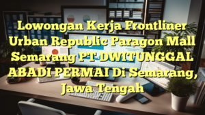 Lowongan Kerja Frontliner Urban Republic Paragon Mall Semarang PT DWITUNGGAL ABADI PERMAI Di Semarang, Jawa Tengah