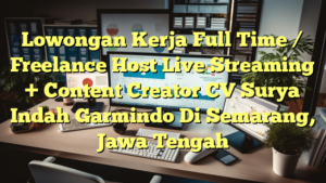 Lowongan Kerja Full Time / Freelance Host Live Streaming + Content Creator CV Surya Indah Garmindo Di Semarang, Jawa Tengah