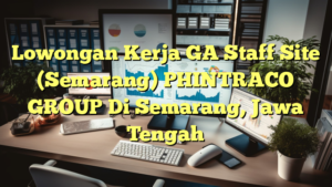 Lowongan Kerja GA Staff Site (Semarang) PHINTRACO GROUP Di Semarang, Jawa Tengah