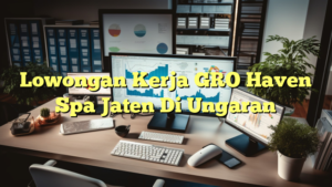 Lowongan Kerja GRO Haven Spa Jaten Di Ungaran