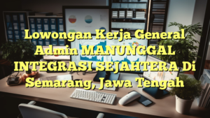 Lowongan Kerja General Admin MANUNGGAL INTEGRASI SEJAHTERA Di Semarang, Jawa Tengah