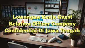 Lowongan Kerja Guest Relation Officer Company Confidential Di Jawa Tengah