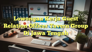 Lowongan Kerja Guest Relation Officer Tavern Group Di Jawa Tengah