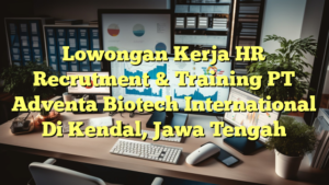 Lowongan Kerja HR Recrutment & Training PT Adventa Biotech International Di Kendal, Jawa Tengah