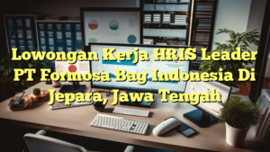 Lowongan Kerja HRIS Leader PT Formosa Bag Indonesia Di Jepara, Jawa Tengah