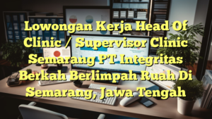 Lowongan Kerja Head Of Clinic / Supervisor Clinic Semarang PT Integritas Berkah Berlimpah Ruah Di Semarang, Jawa Tengah