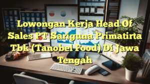 Lowongan Kerja Head Of Sales PT Sariguna Primatirta Tbk (Tanobel Food) Di Jawa Tengah