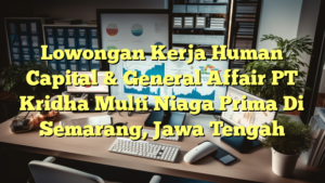 Lowongan Kerja Human Capital & General Affair PT Kridha Multi Niaga Prima Di Semarang, Jawa Tengah