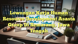 Lowongan Kerja Human Resource Development Asasta Group Di Semarang, Jawa Tengah