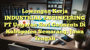 Lowongan Kerja INDUSTRIAL ENGINEERING PT Ungaran Sari Garments Di Kabupaten Semarang, Jawa Tengah