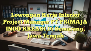 Lowongan Kerja Interior Project Manager PT PRIMAJA INDO KREASI Di Semarang, Jawa Tengah