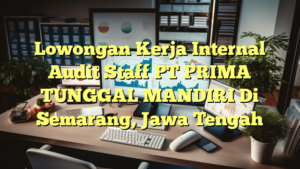 Lowongan Kerja Internal Audit Staff PT PRIMA TUNGGAL MANDIRI Di Semarang, Jawa Tengah