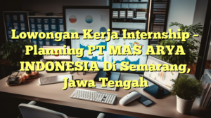 Lowongan Kerja Internship – Planning PT MAS ARYA INDONESIA Di Semarang, Jawa Tengah