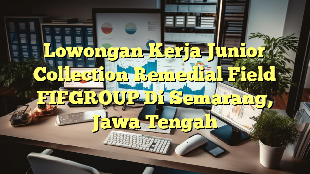 Lowongan Kerja Junior Collection Remedial Field FIFGROUP Di Semarang, Jawa Tengah