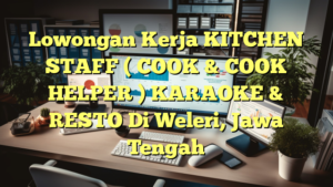 Lowongan Kerja KITCHEN STAFF ( COOK & COOK HELPER ) KARAOKE & RESTO Di Weleri, Jawa Tengah