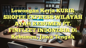 Lowongan Kerja KURIR SHOPEE EXPRESS WILAYAH AYAH KEBUMEN PT. FINFLEET INDONESIA Di Kebumen, Jawa Tengah