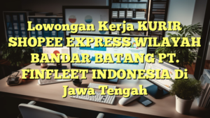 Lowongan Kerja KURIR SHOPEE EXPRESS WILAYAH BANDAR BATANG PT. FINFLEET INDONESIA Di Jawa Tengah