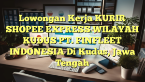 Lowongan Kerja KURIR SHOPEE EXPRESS WILAYAH KUDUS PT. FINFLEET INDONESIA Di Kudus, Jawa Tengah