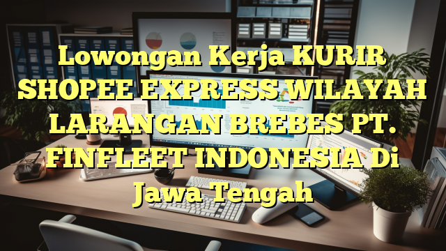 Lowongan Kerja KURIR SHOPEE EXPRESS WILAYAH LARANGAN BREBES PT. FINFLEET INDONESIA Di Jawa Tengah