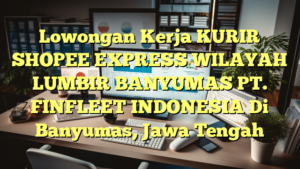 Lowongan Kerja KURIR SHOPEE EXPRESS WILAYAH LUMBIR BANYUMAS PT. FINFLEET INDONESIA Di Banyumas, Jawa Tengah