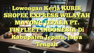 Lowongan Kerja KURIR SHOPEE EXPRESS WILAYAH MAYONG JEPARA PT. FINFLEET INDONESIA Di Kabupaten Jepara, Jawa Tengah