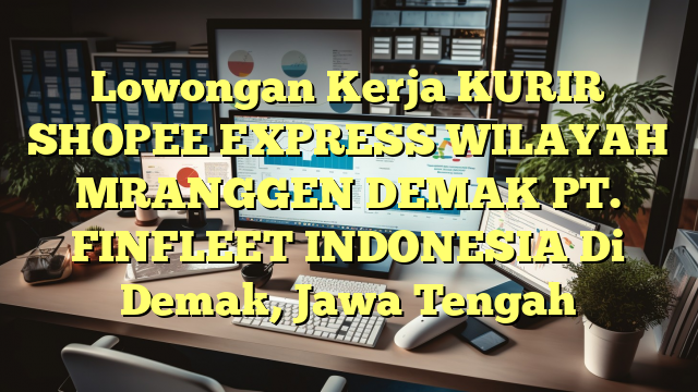 Lowongan Kerja KURIR SHOPEE EXPRESS WILAYAH MRANGGEN DEMAK PT. FINFLEET INDONESIA Di Demak, Jawa Tengah