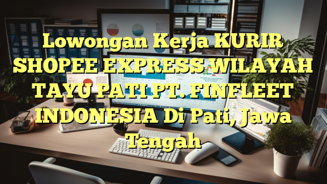 Lowongan Kerja KURIR SHOPEE EXPRESS WILAYAH TAYU PATI PT. FINFLEET INDONESIA Di Pati, Jawa Tengah