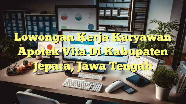 Lowongan Kerja Karyawan Apotek Vita Di Kabupaten Jepara, Jawa Tengah