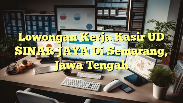 Lowongan Kerja Kasir UD SINAR JAYA Di Semarang, Jawa Tengah