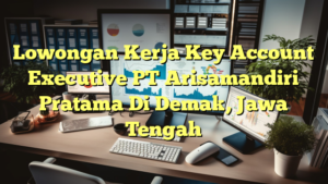 Lowongan Kerja Key Account Executive PT Arisamandiri Pratama Di Demak, Jawa Tengah