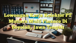 Lowongan Kerja Kolektor PT Mutiara Multi Finance Di Boyolali, Jawa Tengah