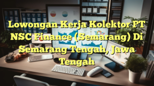 Lowongan Kerja Kolektor PT NSC Finance (Semarang) Di Semarang Tengah, Jawa Tengah