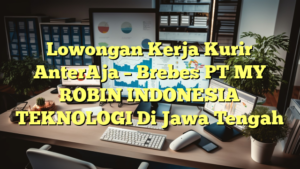 Lowongan Kerja Kurir AnterAja – Brebes PT MY ROBIN INDONESIA TEKNOLOGI Di Jawa Tengah