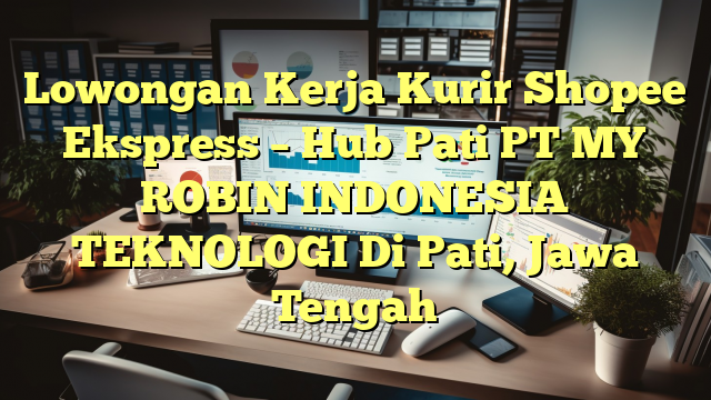 Lowongan Kerja Kurir Shopee Ekspress – Hub Pati PT MY ROBIN INDONESIA TEKNOLOGI Di Pati, Jawa Tengah