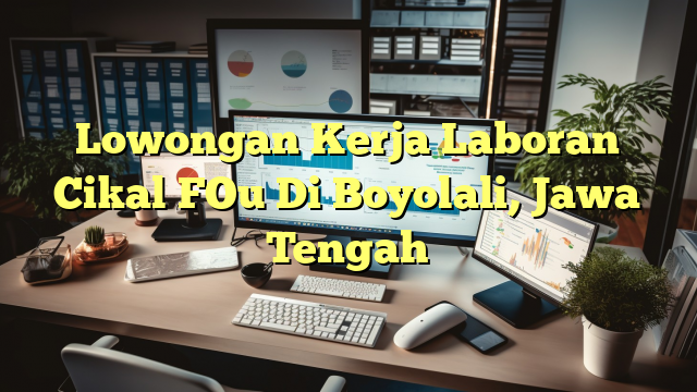 Lowongan Kerja Laboran Cikal FOu Di Boyolali, Jawa Tengah