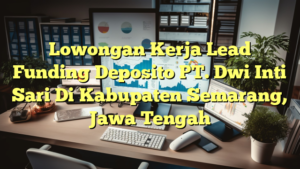 Lowongan Kerja Lead Funding Deposito PT. Dwi Inti Sari Di Kabupaten Semarang, Jawa Tengah