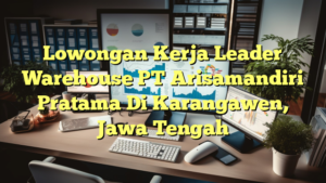 Lowongan Kerja Leader Warehouse PT Arisamandiri Pratama Di Karangawen, Jawa Tengah