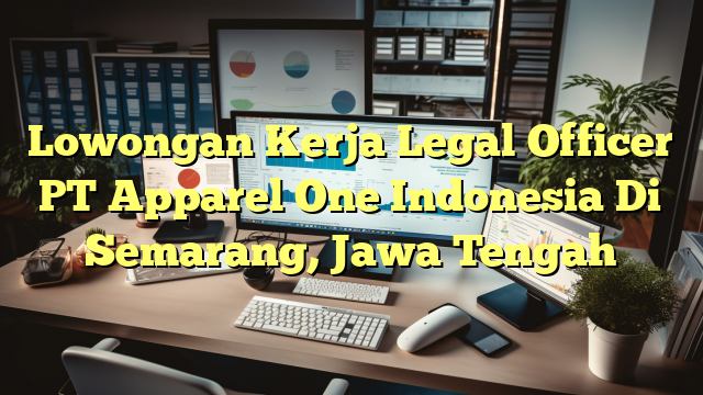 Lowongan Kerja Legal Officer PT Apparel One Indonesia Di Semarang, Jawa Tengah