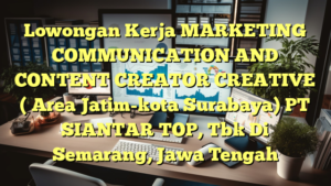 Lowongan Kerja MARKETING COMMUNICATION AND CONTENT CREATOR CREATIVE ( Area Jatim-kota Surabaya) PT SIANTAR TOP, Tbk Di Semarang, Jawa Tengah