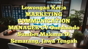 Lowongan Kerja MARKETING COMMUNICATION MANAGER CV Onedaindo Sumber Makmur Di Semarang, Jawa Tengah