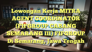 Lowongan Kerja MITRA AGENT COORDINATOR (FIFGROUP CABANG SEMARANG III) FIFGROUP Di Semarang, Jawa Tengah