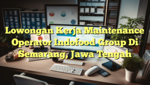 Lowongan Kerja Maintenance Operator Indofood Group Di Semarang, Jawa Tengah