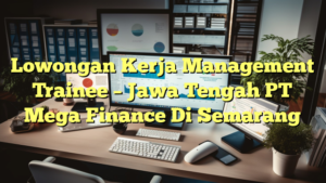 Lowongan Kerja Management Trainee – Jawa Tengah PT Mega Finance Di Semarang