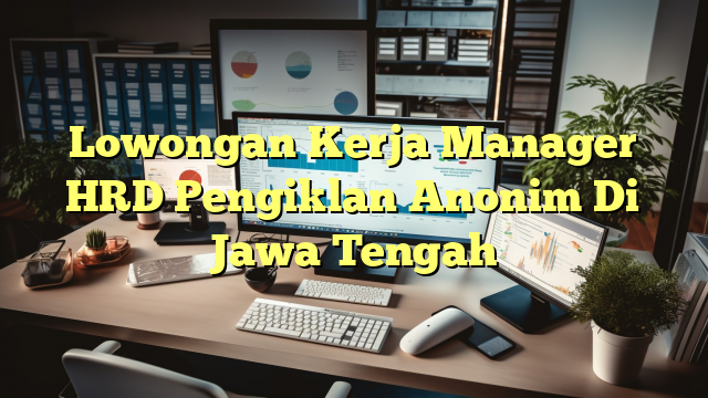 Lowongan Kerja Manager HRD Pengiklan Anonim Di Jawa Tengah