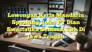 Lowongan Kerja Mandarin Speaking Roles PT Dian Swastatika Sentosa, Tbk Di Jawa Tengah