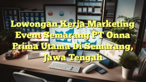 Lowongan Kerja Marketing Event Semarang PT Onna Prima Utama Di Semarang, Jawa Tengah