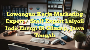 Lowongan Kerja Marketing Export / Staff Export Laiyoil Indo Energi Di Cilacap, Jawa Tengah