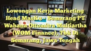 Lowongan Kerja Marketing Head MasKu – Semarang PT Wahana Ottomitra Multiartha (WOM Finance), Tbk Di Semarang, Jawa Tengah