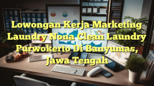 Lowongan Kerja Marketing Laundry Nona Clean Laundry Purwokerto Di Banyumas, Jawa Tengah