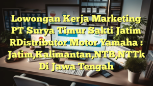 Lowongan Kerja Marketing PT Surya Timur Sakti Jatim [Distributor Motor Yamaha : Jatim,Kalimantan,NTB,NTT] Di Jawa Tengah